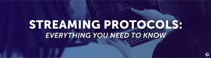 Streaming Protocols: Everything You Need to Know